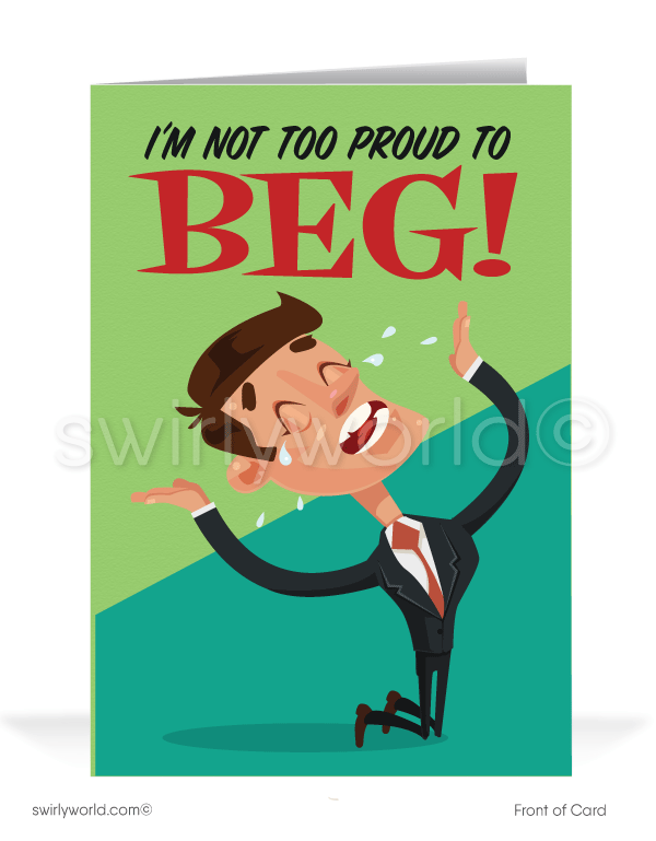 Funny humorous ice-breaking get payments on past-due bill collection accounts. Ain't too proud to beg for your money you owe me.