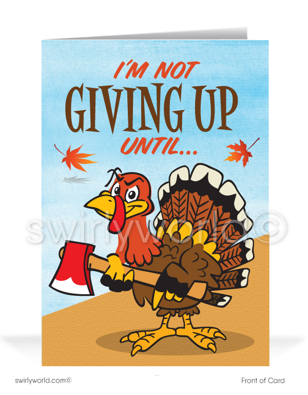 Delight customers with a playful Thanksgiving card featuring a cartoon turkey wielding an axe, declaring, "I'm Not Giving Up Until..." Inside reads, "I Tell You How Grateful I am For Your Business! Happy Thanksgiving!" Personalize the message and add your logo. Available in flat or folded styles with custom envelopes.