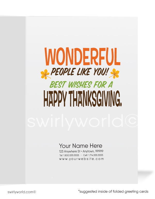 Show gratitude to your customers with Swirly World's exclusive Thanksgiving card! Featuring a charming turkey surrounded by festive fall leaves, it reads "I'm so very THANKFUL for" and inside, "Wonderful people like you!" Personalize with your logo and message. Available as flatcards or folded styles with optional custom envelopes.