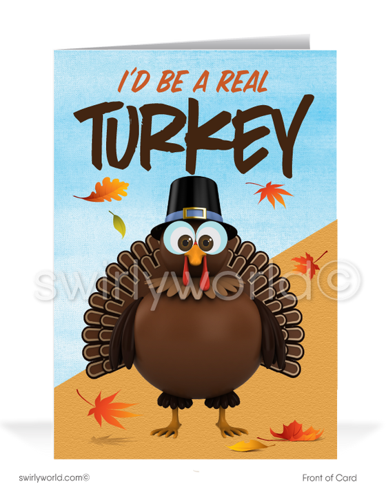 Delight your customers with Swirly World's charming Thanksgiving card! Featuring a cartoon turkey surrounded by falling leaves, it reads "I'd Be A Real Turkey" with a heartfelt message inside: "If I forgot to wish you a Happy Thanksgiving!" Personalize with your logo. Available as flatcards or folded styles with custom envelopes.