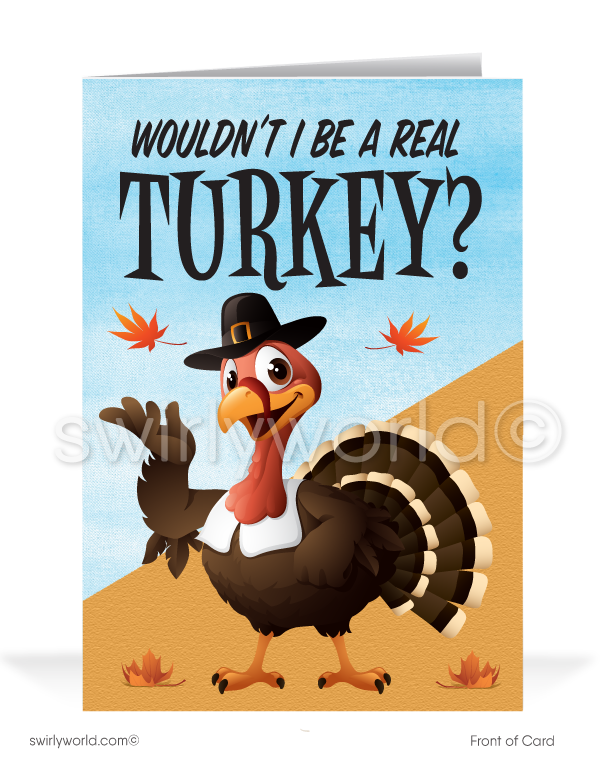 Celebrate Thanksgiving with a playful touch! This whimsical card features a cartoon turkey pondering, "Wouldn't I Be A Real TURKEY?" Inside reads, "If I Didn't Wish You A Very Happy Thanksgiving!" Customize the message and add your logo for a personal touch. Available in flat or folded styles with custom envelope options.